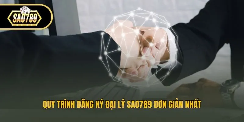 Quy trình đăng ký đại lý Sao789 đơn giản nhất